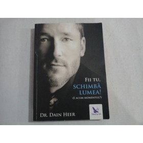 FII TU, SCHIMBA LUMEA! - DR. DAIN HEER